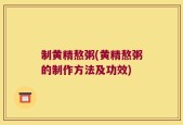 制黄精熬粥(黄精熬粥的制作方法及功效)