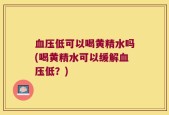 血压低可以喝黄精水吗(喝黄精水可以缓解血压低？)