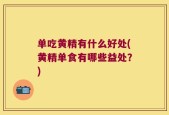 单吃黄精有什么好处(黄精单食有哪些益处？)