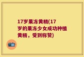 17岁果冻黄精(17岁的果冻少女成功种植黄精，受到称赞)