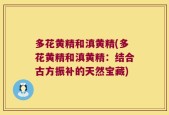 多花黄精和滇黄精(多花黄精和滇黄精：结合古方振补的天然宝藏)