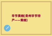 毕节黄精(贵州毕节特产——黄精)