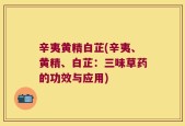 辛夷黄精白芷(辛夷、黄精、白芷：三味草药的功效与应用)