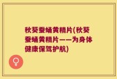秋葵蚕蛹黄精片(秋葵蚕蛹黄精片——为身体健康保驾护航)