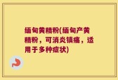 缅甸黄精粉(缅甸产黄精粉，可消炎镇痛，适用于多种症状)