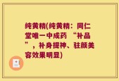 纯黄精(纯黄精：同仁堂唯一中成药 “补品”，补身提神、驻颜美容效果明显)