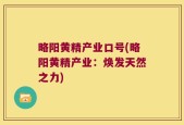 略阳黄精产业口号(略阳黄精产业：焕发天然之力)