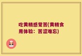 吃黄精感觉苦(黄精食用体验：苦涩难忘)