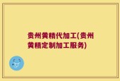 贵州黄精代加工(贵州黄精定制加工服务)