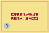 红枣黄精泡水喝(红枣黄精泡水：滋补佳饮)