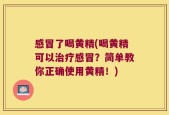 感冒了喝黄精(喝黄精可以治疗感冒？简单教你正确使用黄精！)