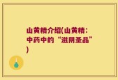 山黄精介绍(山黄精：中药中的“滋阴圣品”)