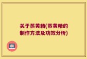 关于蒸黄精(蒸黄精的制作方法及功效分析)