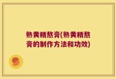 熟黄精熬膏(熟黄精熬膏的制作方法和功效)
