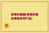 颂菊轩黄精(颂菊轩推出黄精系列产品)