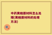 中药黄精原材料怎么处理(黄精原材料的处理方法)