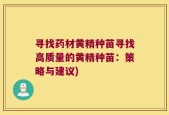 寻找药材黄精种苗寻找高质量的黄精种苗：策略与建议)