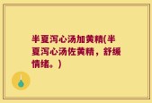半夏泻心汤加黄精(半夏泻心汤佐黄精，舒缓情绪。)