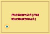 昆明黄精收货点(昆明地区黄精收购站点)