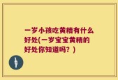 一岁小孩吃黄精有什么好处(一岁宝宝黄精的好处你知道吗？)