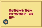 最新黄精市场(黄精市场价格持续稳定，前景看好)