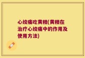 心绞痛吃黄精(黄精在治疗心绞痛中的作用及使用方法)
