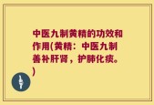 中医九制黄精的功效和作用(黄精：中医九制善补肝肾，护肺化痰。)