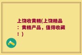 上饶收黄精(上饶精品：黄精产品，值得收藏！)