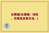 长黄精(长黄精：功效、作用及食用方法。)