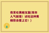 夜宵吃黄精文案(夜市人气新宠！试吃这种黄精你会爱上它！)