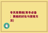冬天用黄精(寒冬必备：黄精的好处与使用方法)