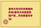 春季大风对药材黄精的影响(春季大风损害黄精产量，药材质量存争议)