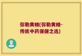 弥勒黄精(弥勒黄精-传统中药保健之选)