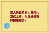 宏大黄精片宏大黄精片正式上市，为您提供更好健康服务)