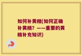 如何补黄精(如何正确补黄精？——重要的黄精补充知识)