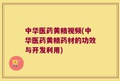 中华医药黄精视频(中华医药黄精药材的功效与开发利用)