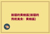 新疆的黄精酱(新疆的传统美食：黄精酱)