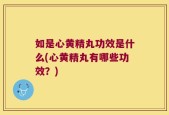 如是心黄精丸功效是什么(心黄精丸有哪些功效？)