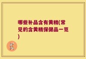 哪些补品含有黄精(常见的含黄精保健品一览)