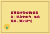 桑葚黄精膏效果(桑黄膏：提高免疫力，美容养颜，滋补益气)