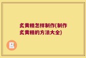 炙黄精怎样制作(制作炙黄精的方法大全)
