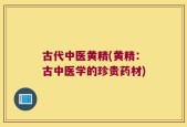 古代中医黄精(黄精：古中医学的珍贵药材)