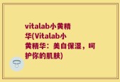 vitalab小黄精华(Vitalab小黄精华：美白保湿，呵护你的肌肤)