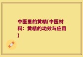中医里的黄精(中医材料：黄精的功效与应用)