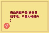 安岳黄精产量(安岳黄精丰收，产量大幅提升)
