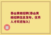 泰山黄精招聘(泰山黄精招聘信息发布，优秀人才欢迎加入)