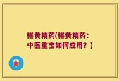 椹黄精药(椹黄精药：中医重宝如何应用？)
