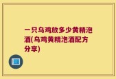 一只乌鸡放多少黄精泡酒(乌鸡黄精泡酒配方分享)