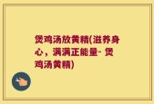 煲鸡汤放黄精(滋养身心，满满正能量- 煲鸡汤黄精)