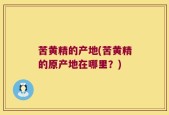 苦黄精的产地(苦黄精的原产地在哪里？)